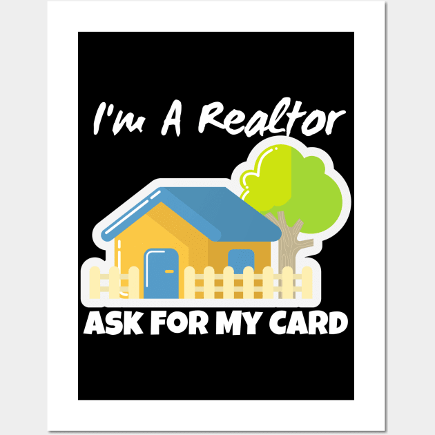 Realtor Gift - I'm a realtor ask me for my card Wall Art by Murray's Apparel